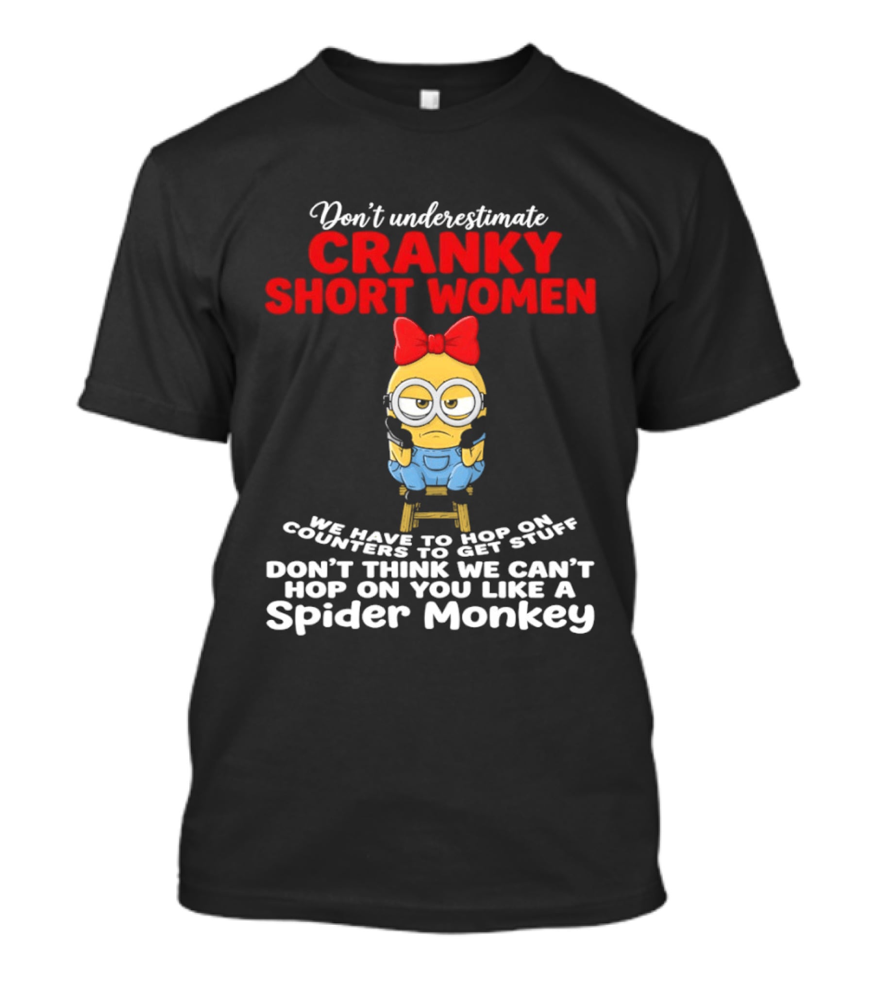 Don't Underestimate Cranky Short Women We Have To Hop On Counters Like A Spider Monkey T-Shirt