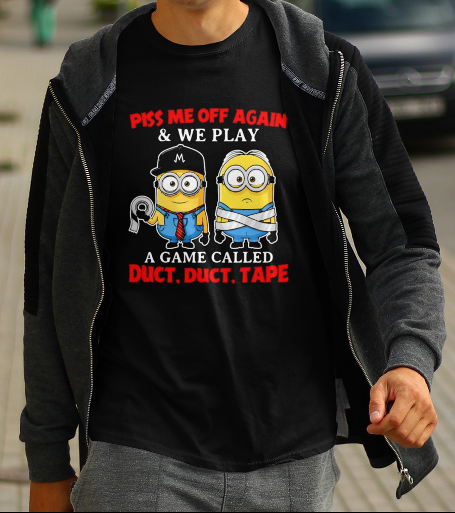 Piss Me Off Again And We Play A Game Called Duct Duct Tape Minions T-Shirt