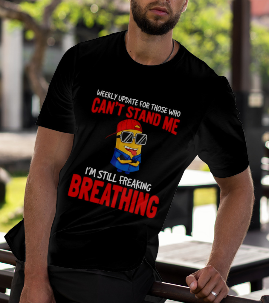 Weekly Update Can't Stand Me Still Freaking Breathing Minion Comedy T-Shirt