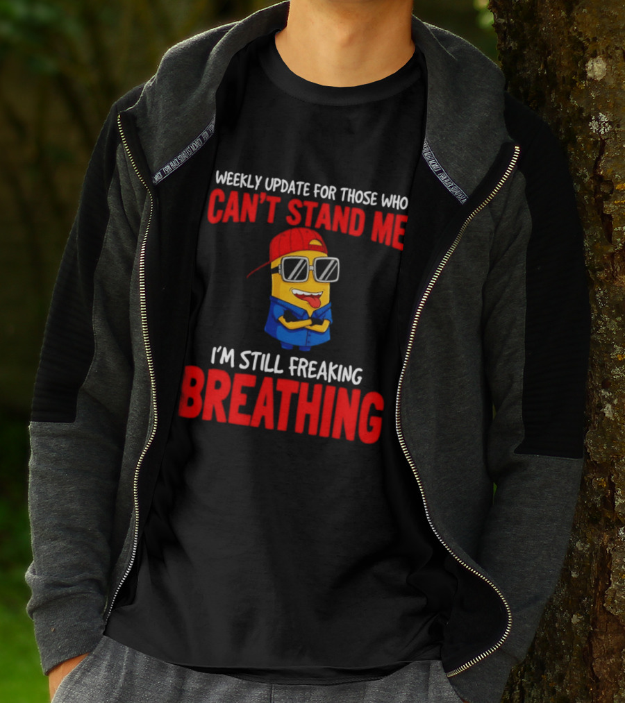 Weekly Update Can't Stand Me Still Freaking Breathing Minion Comedy T-Shirt