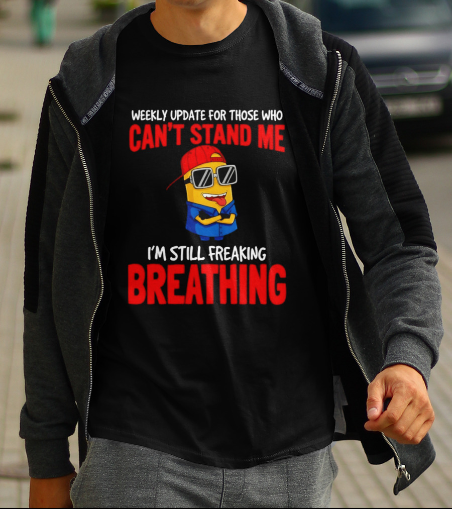 Weekly Update Can't Stand Me Still Freaking Breathing Minion Comedy T-Shirt