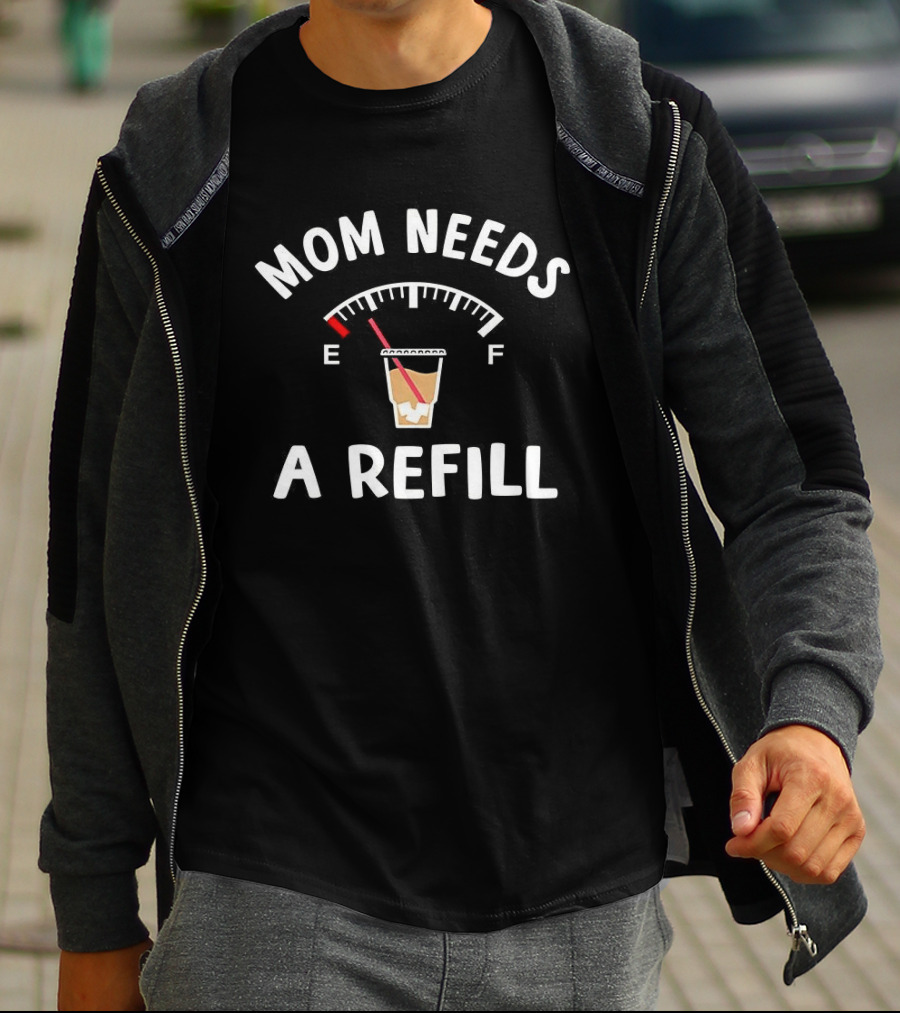 Mom Needs A Refill Coffee Gauge Empty Full Cup T-Shirt