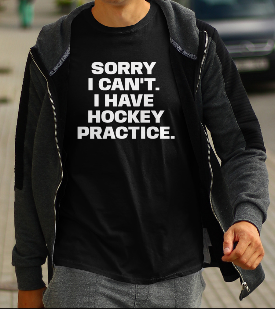 Sorry I Can't I Have Hockey Practice T-Shirt