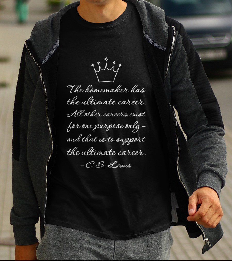 The Homemaker Has The Ultimate Career C.S. Lewis Quotes Text With Crown T-Shirt