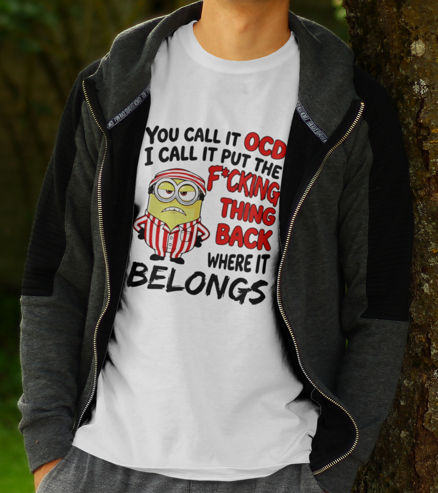 You Call It OCD I Call It Put The F*cking Thing Back Where It Belongs Minion T-Shirt