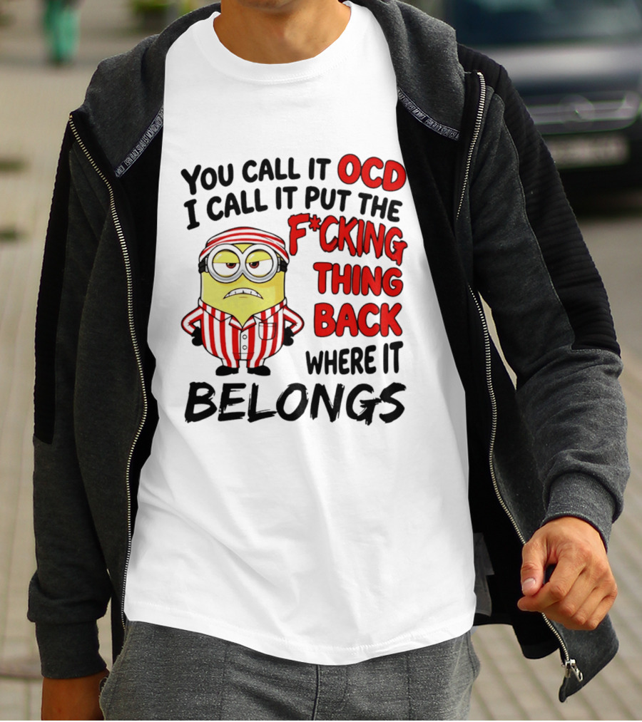 You Call It OCD I Call It Put The F*cking Thing Back Where It Belongs Minion T-Shirt