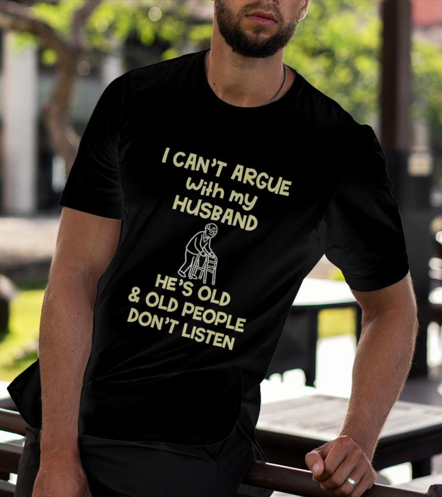 I Can't Argue With My Husband He's Old And Old People Don't Listen Walking Frame Grandpa T-Shirt