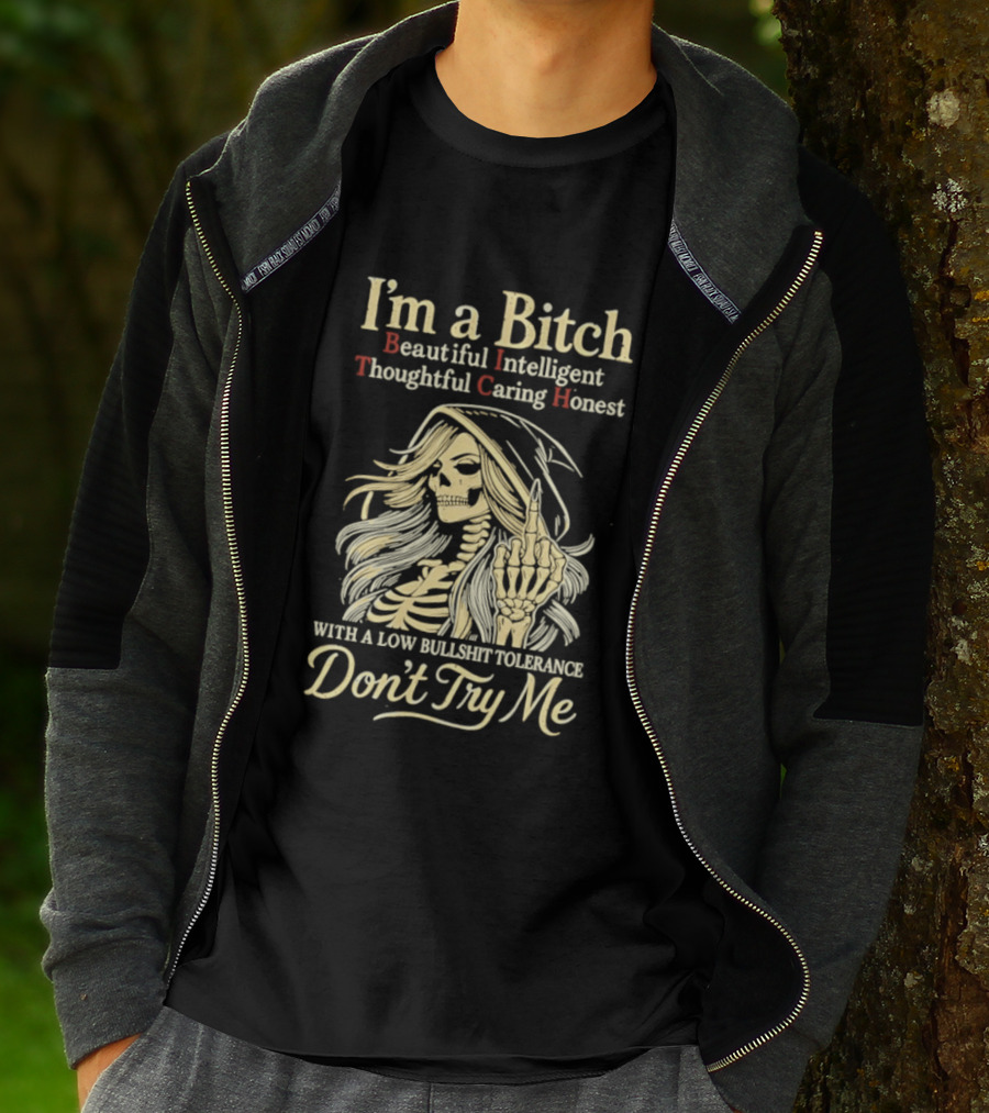 I'm A Bitch Beautiful Intelligent Thoughtful Caring Honest Skeleton With A Low Bullshit Tolerance Don't Try Me T-Shirt