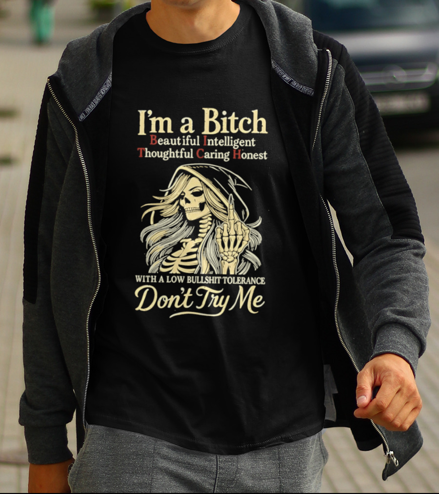 I'm A Bitch Beautiful Intelligent Thoughtful Caring Honest Skeleton With A Low Bullshit Tolerance Don't Try Me T-Shirt