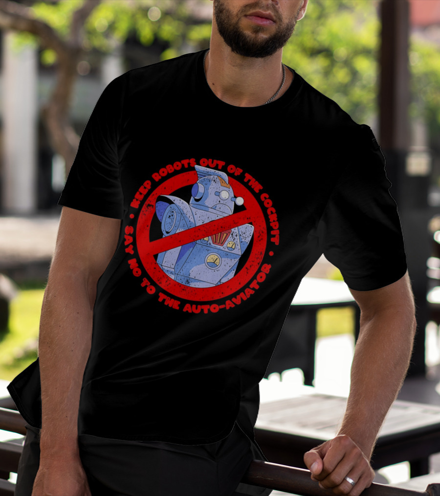 Keep Robots Out Of The Cockpit Say No To The Auto Aviator T-Shirt