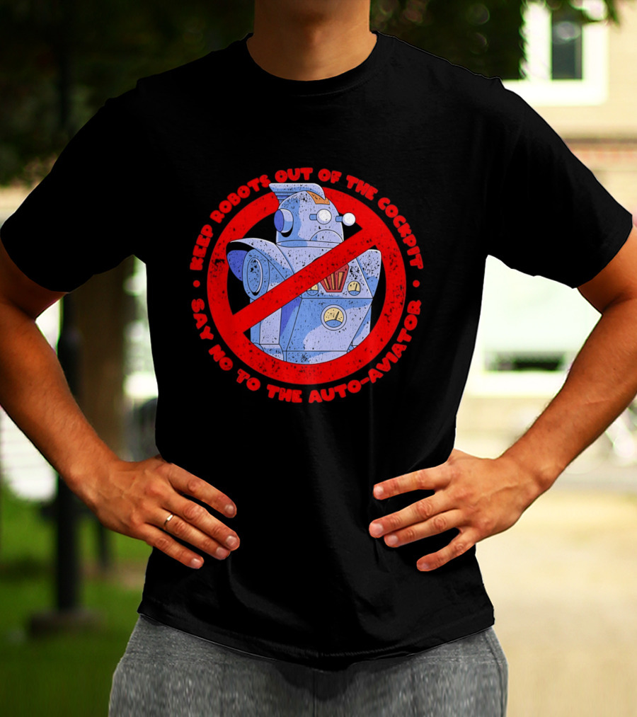 Keep Robots Out Of The Cockpit Say No To The Auto Aviator T-Shirt