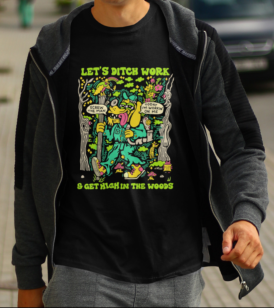 Let's Ditch Work Screw The Man Get High In The Woods Casual Day Off Fun T-Shirt