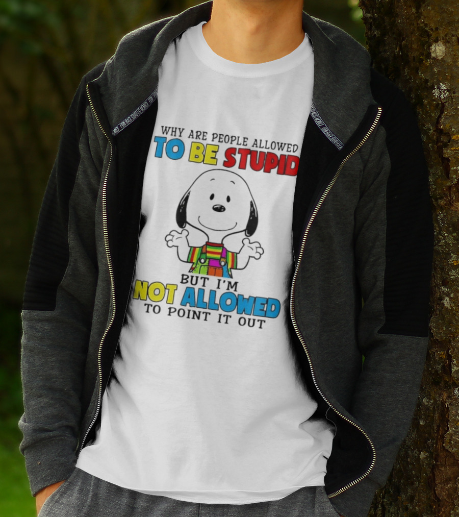 Why Are People Allowed To Be Stupid Snoopy Not Allowed To Point It Out T-Shirt