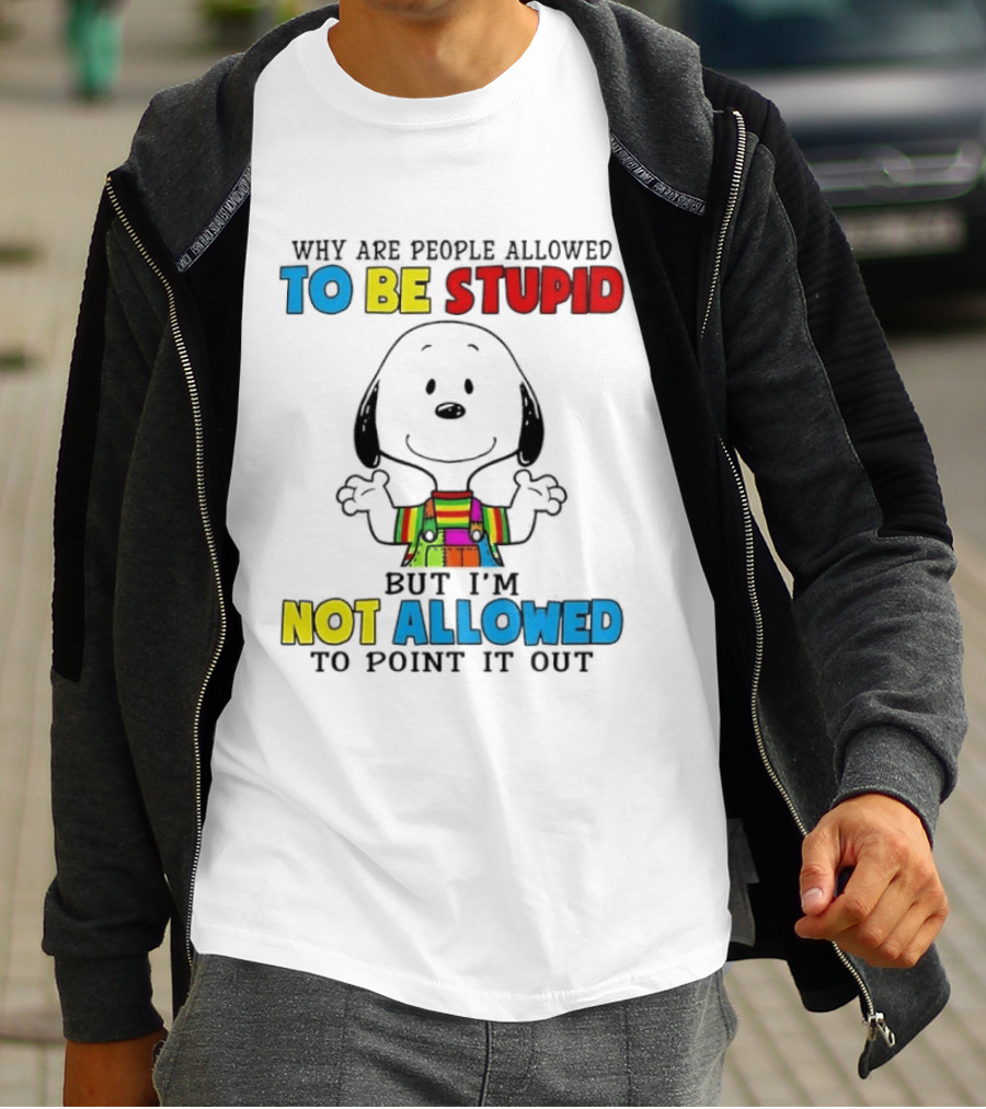 Why Are People Allowed To Be Stupid Snoopy Not Allowed To Point It Out T-Shirt