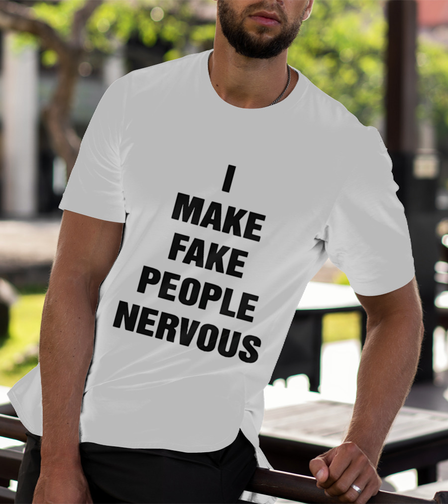 I Make Fake People Nervous Humor T-Shirt