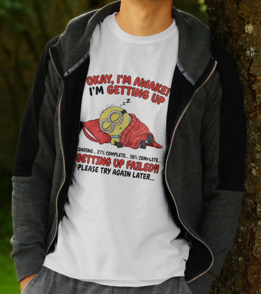 Minion Sleeping Okay I'm Awake I'm Getting Up Getting Up Failed Please Try Again Later T-Shirt