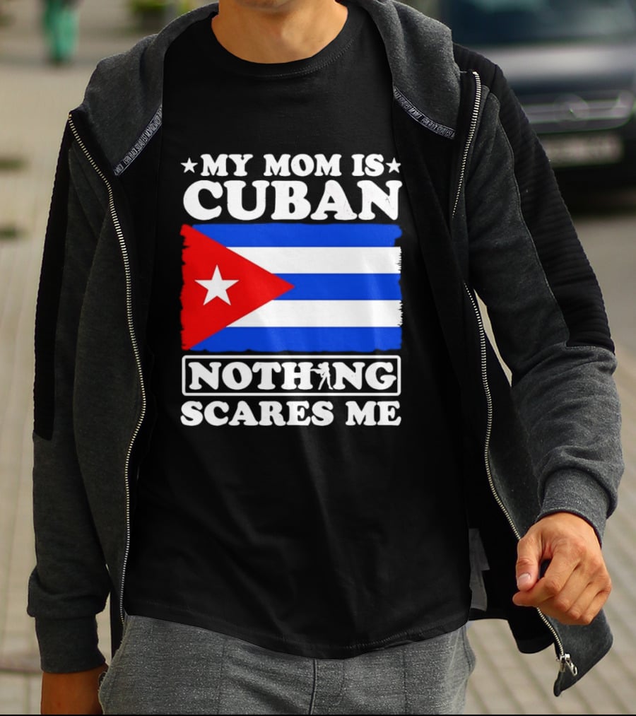 My Mom Is Cuban Cuban Flag Nothing Scares Me T-Shirt