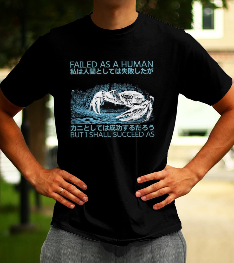 Failed As A Human But I Shall Succeed As Crab Philosophy T-Shirt