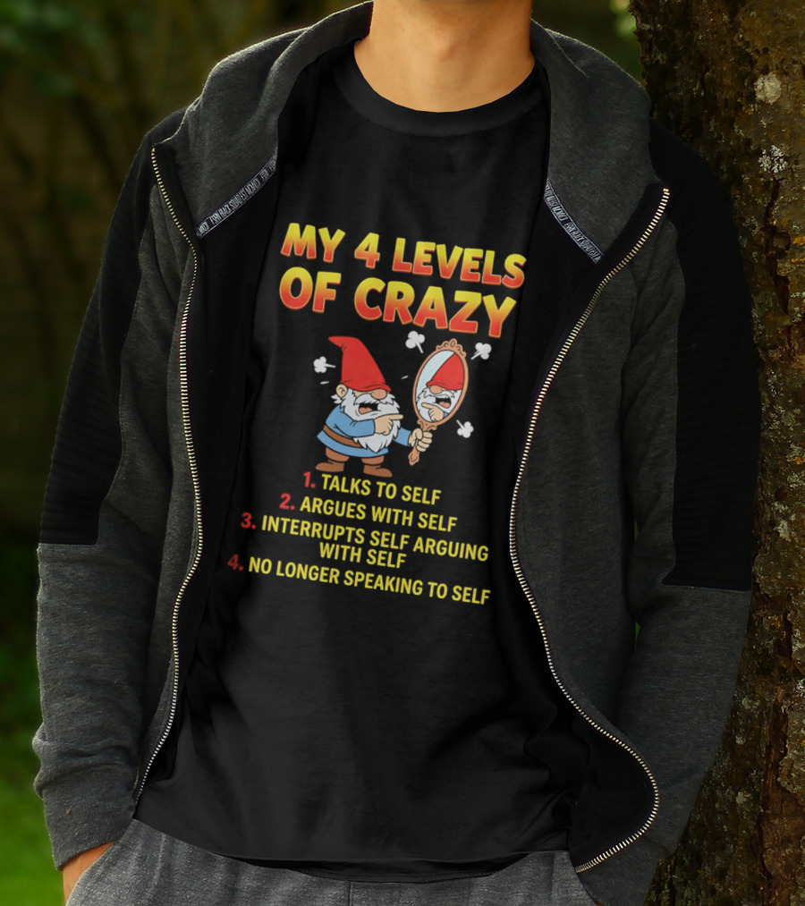 My 4 Levels Of Crazy Gnome Talks To Self Argues With Self No Longer Speaking T-Shirt