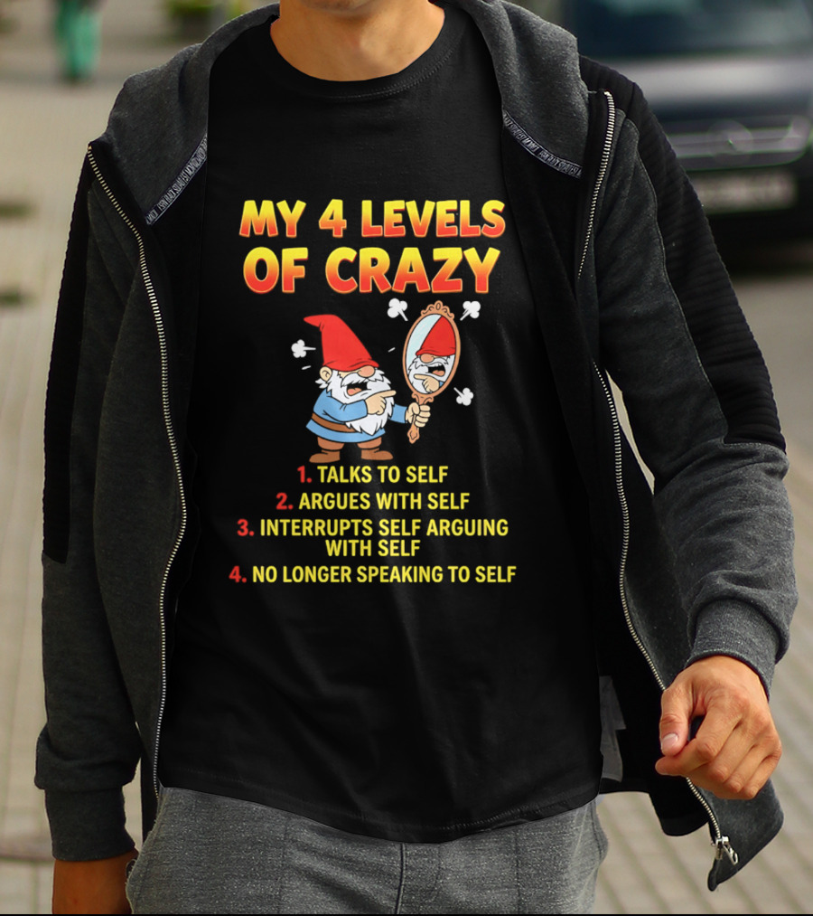 My 4 Levels Of Crazy Gnome Talks To Self Argues With Self No Longer Speaking T-Shirt