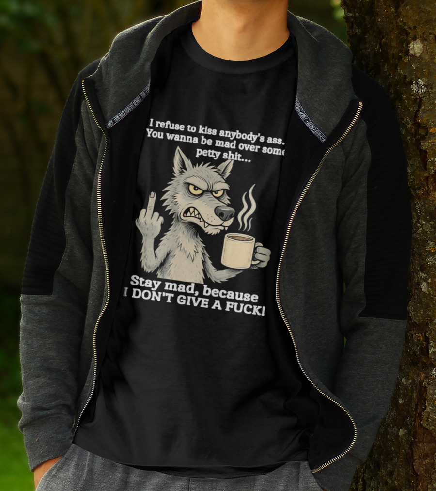 Stay Mad Because I Don't Give A F*ck Refuse To Kiss Anybody's Ass Over Petty Sh*t Wolf Middle Finger T-Shirt