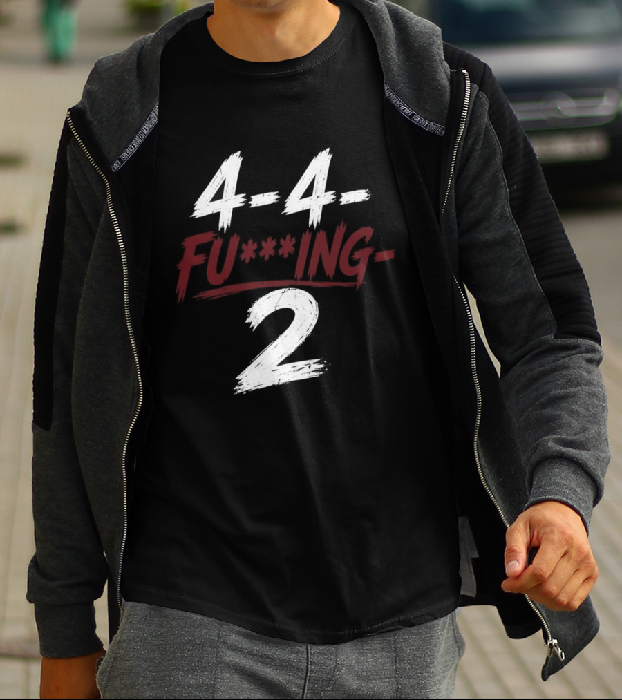 4 4 Fu**ing 2 T-Shirt