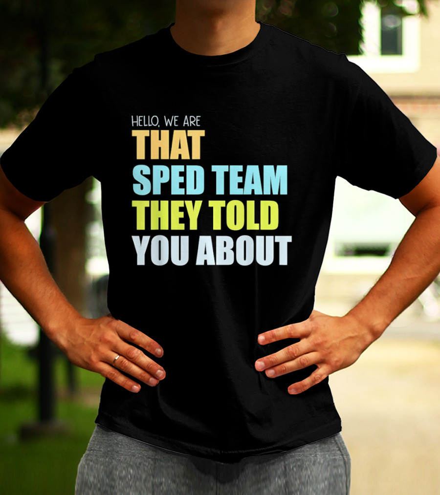 Hello We Are That Sped Team They Told You About T-Shirt