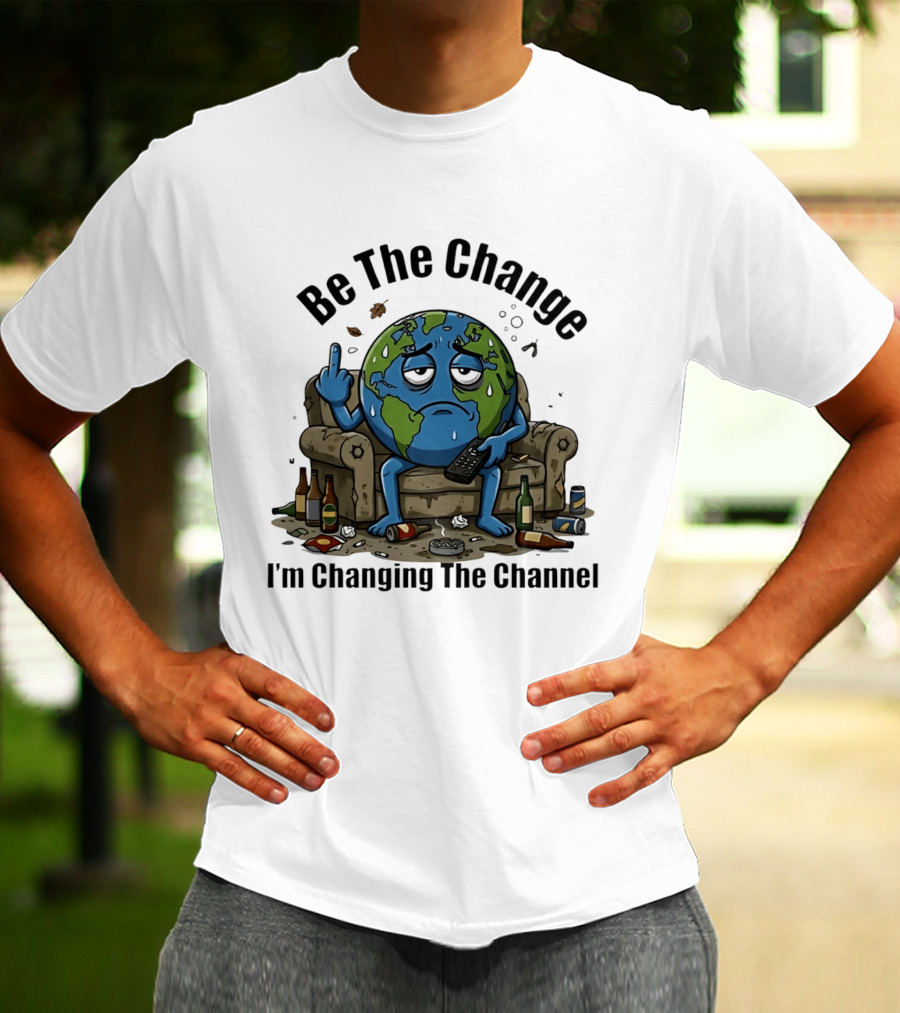 Be The Change Earth Middle Finger I'm Changing The Channel T-Shirt
