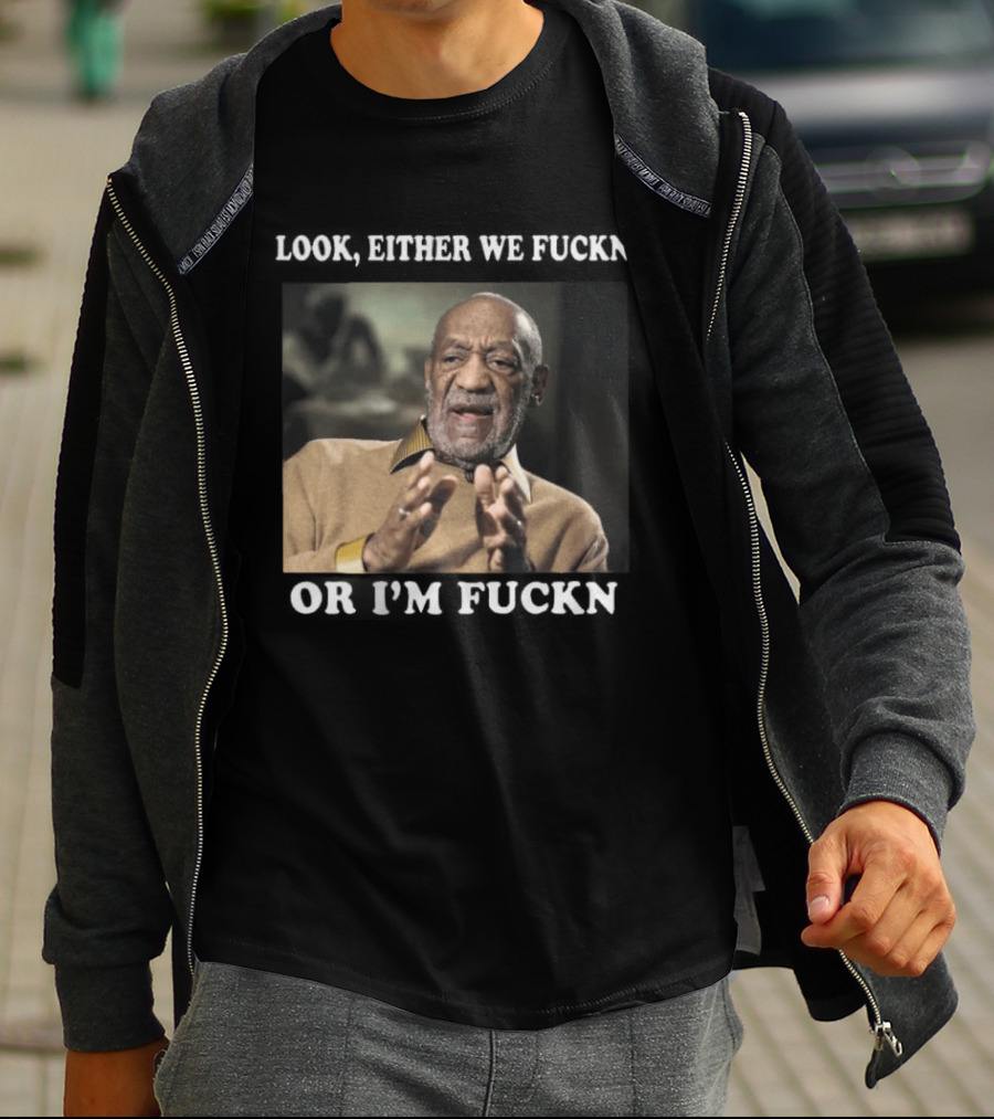 LOok Either We Fuckn Or I’m Fuckn T-Shirt
