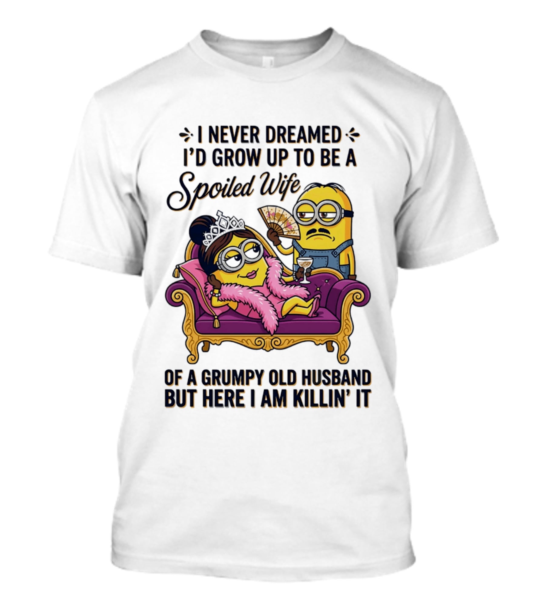 Minion Spoiled Wife I Never Dreamed I'd Grow Up Of A Grumpy Old Husband But Here I Am Killin' It T-Shirt