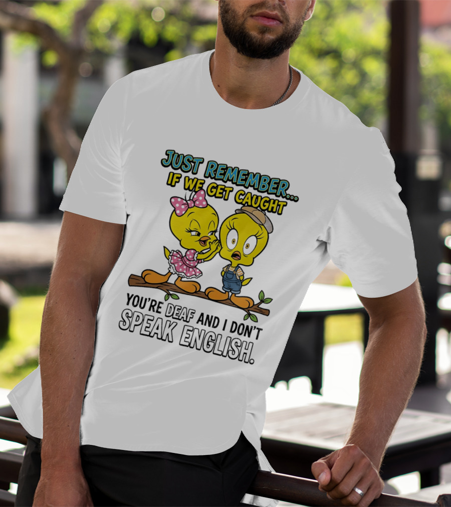 Tweety Just Remember If We Get Caught You're Deaf I Don't Speak English Cute Yellow Bird Duo T-Shirt