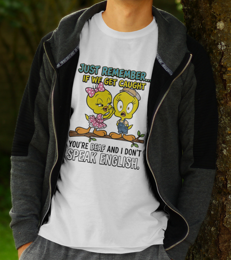 Tweety Just Remember If We Get Caught You're Deaf I Don't Speak English Cute Yellow Bird Duo T-Shirt