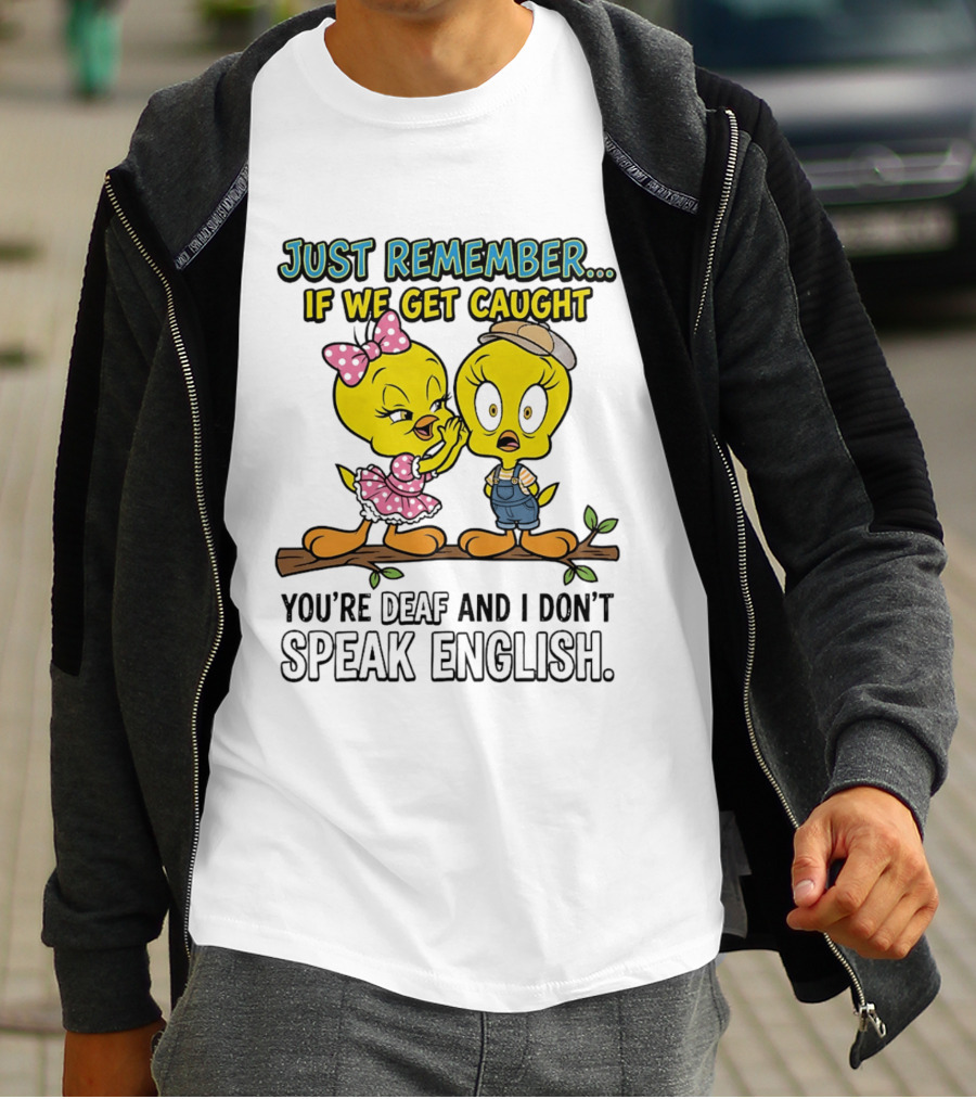 Tweety Just Remember If We Get Caught You're Deaf I Don't Speak English Cute Yellow Bird Duo T-Shirt