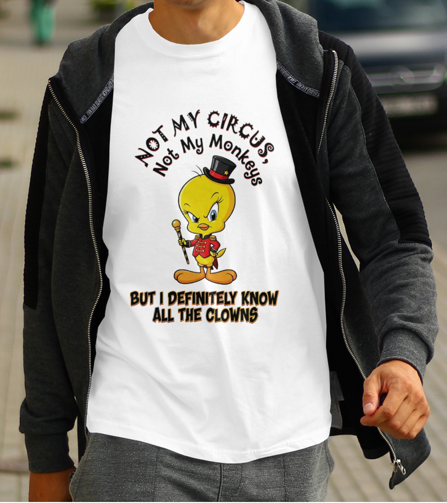 Tweety Not My Circus Not My Monkeys But I Definitely Know All The Clowns T-Shirt
