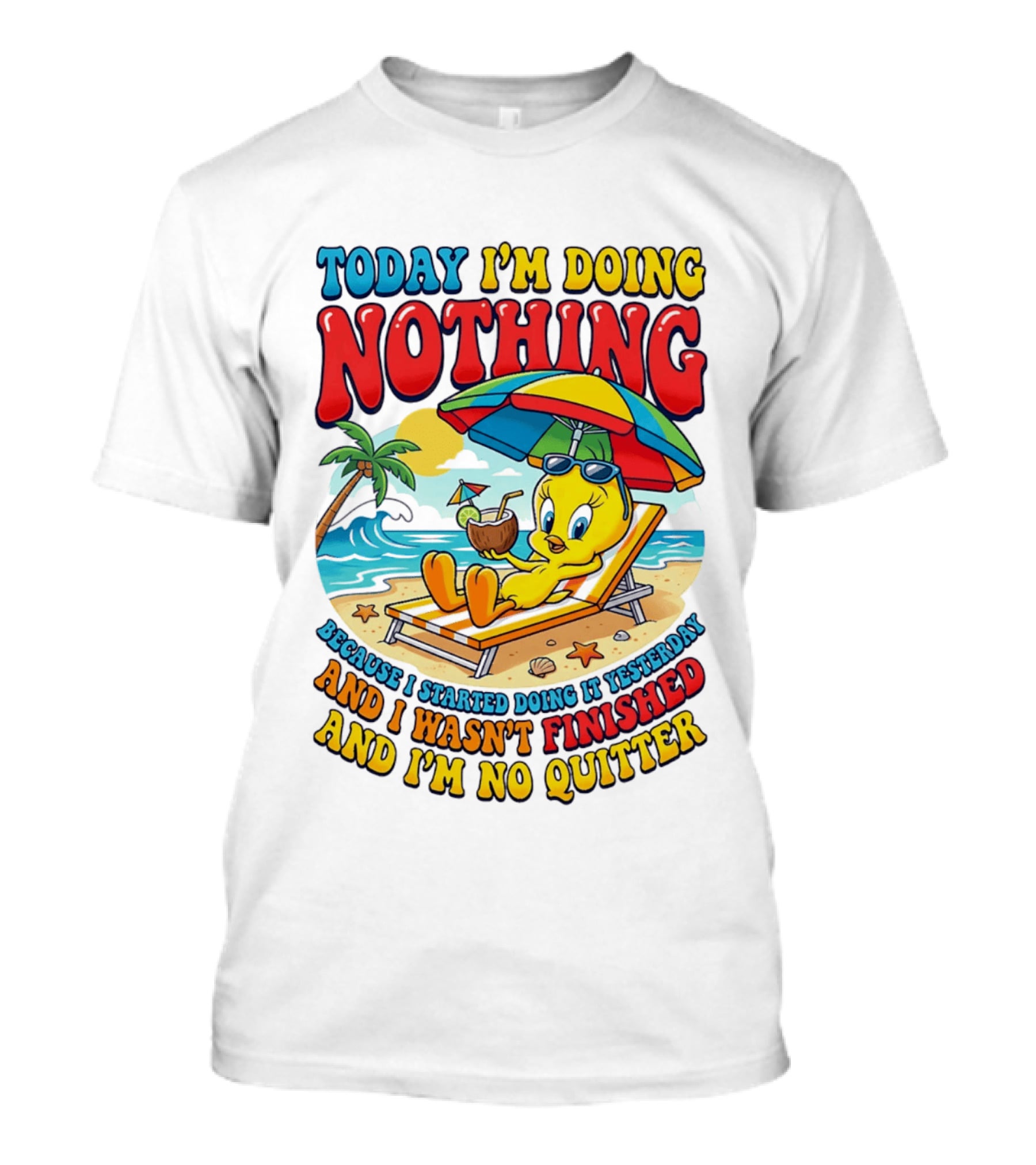 Tweety Today I'm Doing Nothing Beach Relaxation Because I Started Doing It Yesterday And I Wasn't Finished And I'm No Quitter T-Shirt