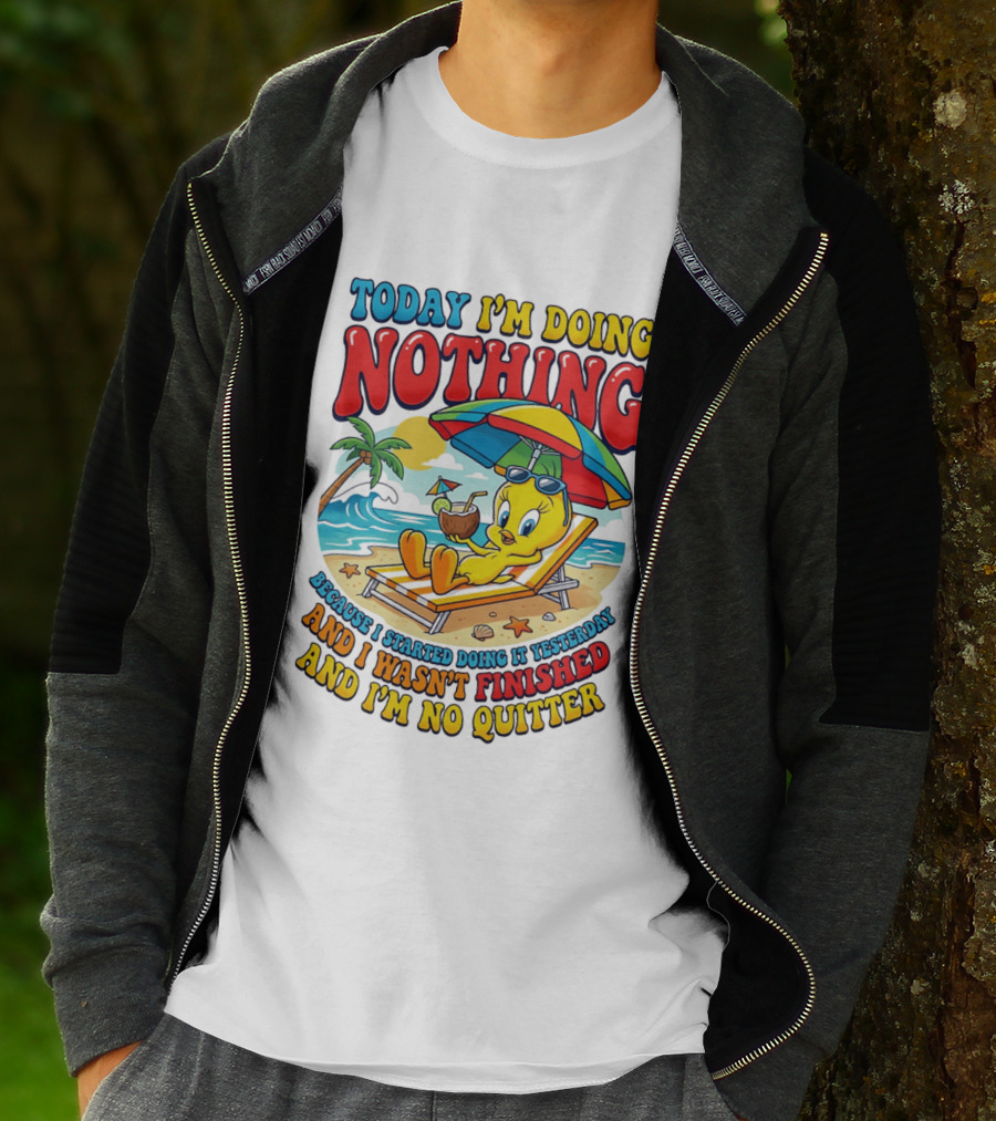 Tweety Today I'm Doing Nothing Beach Relaxation Because I Started Doing It Yesterday And I Wasn't Finished And I'm No Quitter T-Shirt