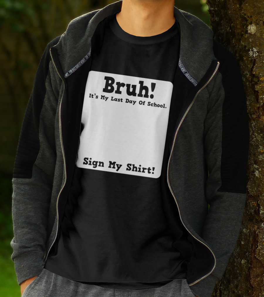 Bruh It's My Last Day Of School Sign My T-Shirt