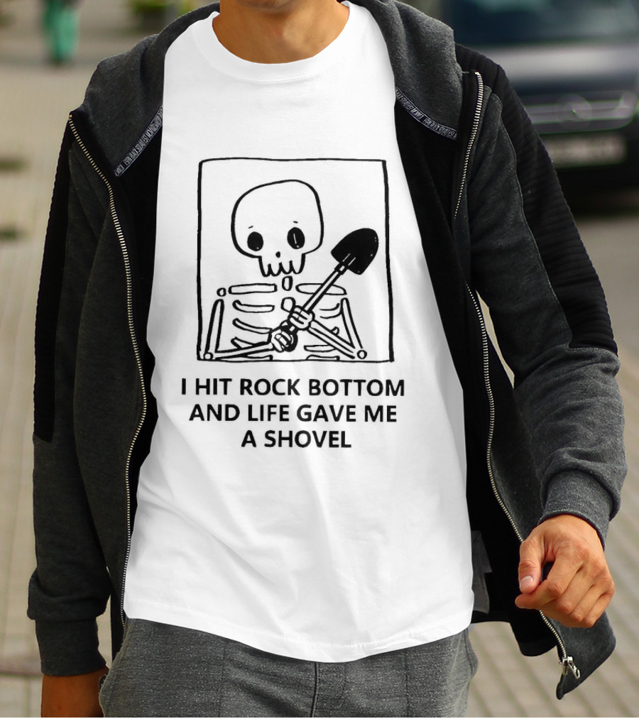 I Hit Rock Bottom And Life Gave Me A Shovel Skeleton T-Shirt