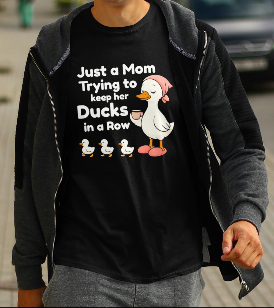 Just A Mom Trying To Keep Her Ducks In A Row With Coffee Cup And Cute Ducks T-Shirt