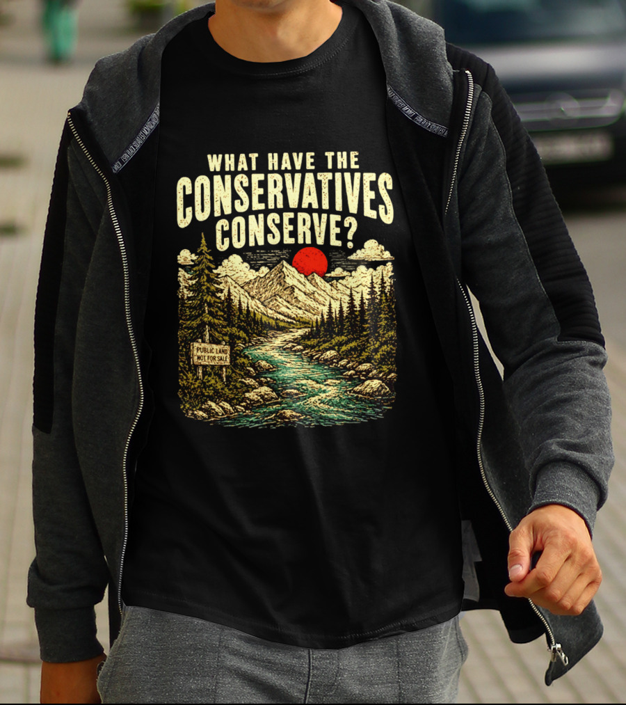 What Have The Conservatives Conserve Public Land Not For Sale Mountains Sun T-Shirt