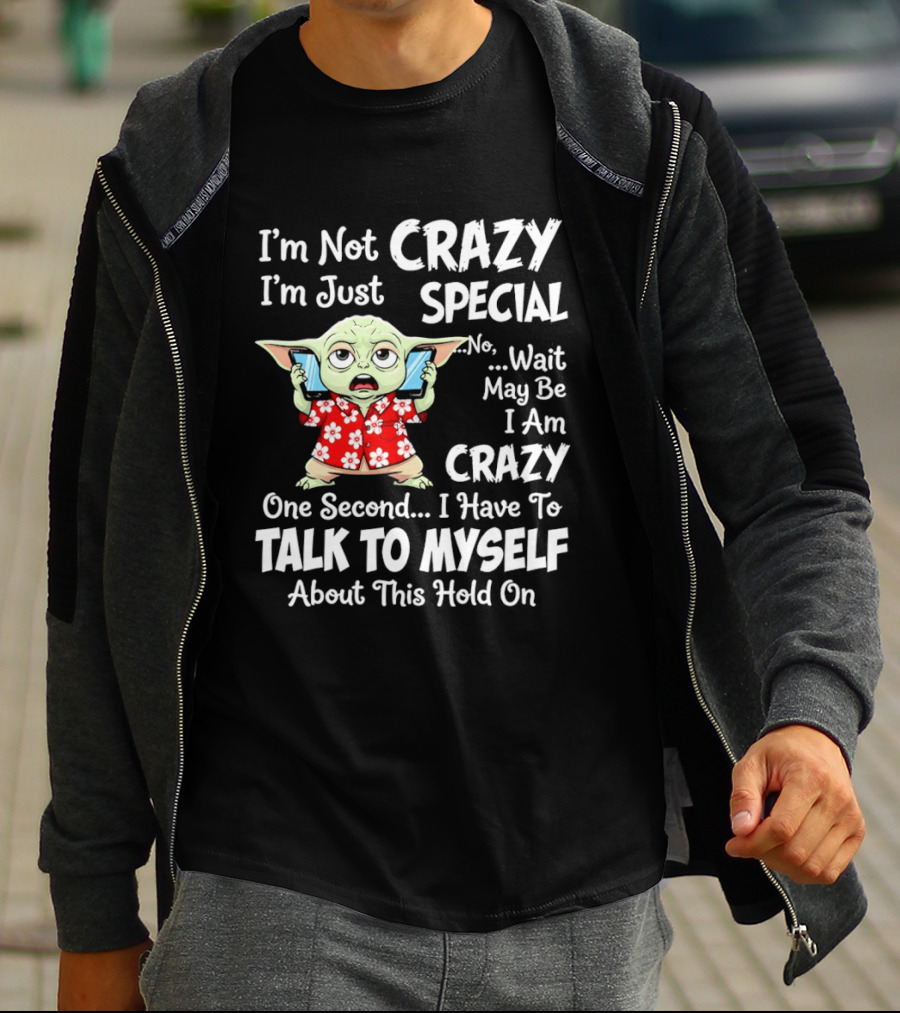 I'm Not Crazy I'm Just Special No Wait May Be I Am Crazy One Second I Have To Talk To Myself Baby Yoda T-Shirt