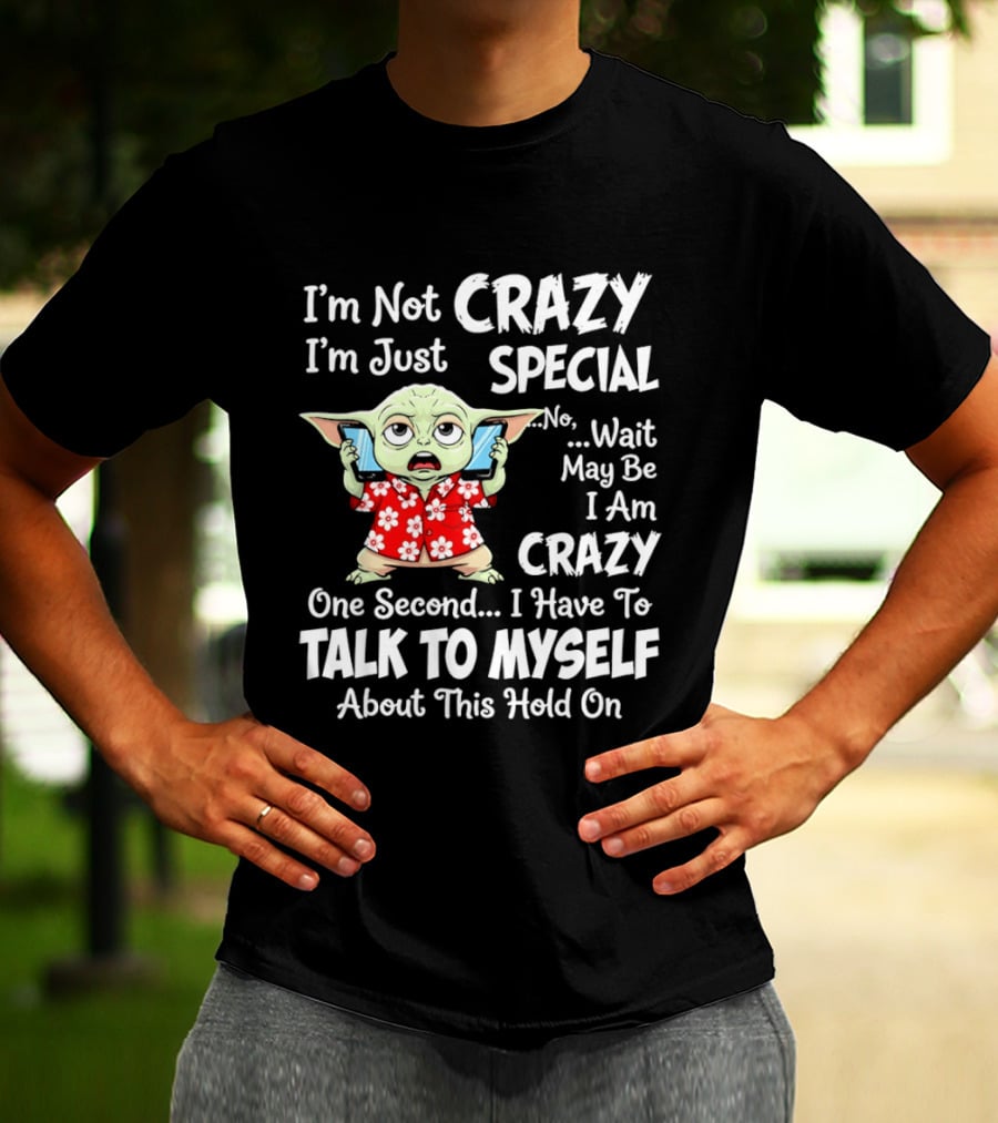 I'm Not Crazy I'm Just Special No Wait May Be I Am Crazy One Second I Have To Talk To Myself Baby Yoda T-Shirt