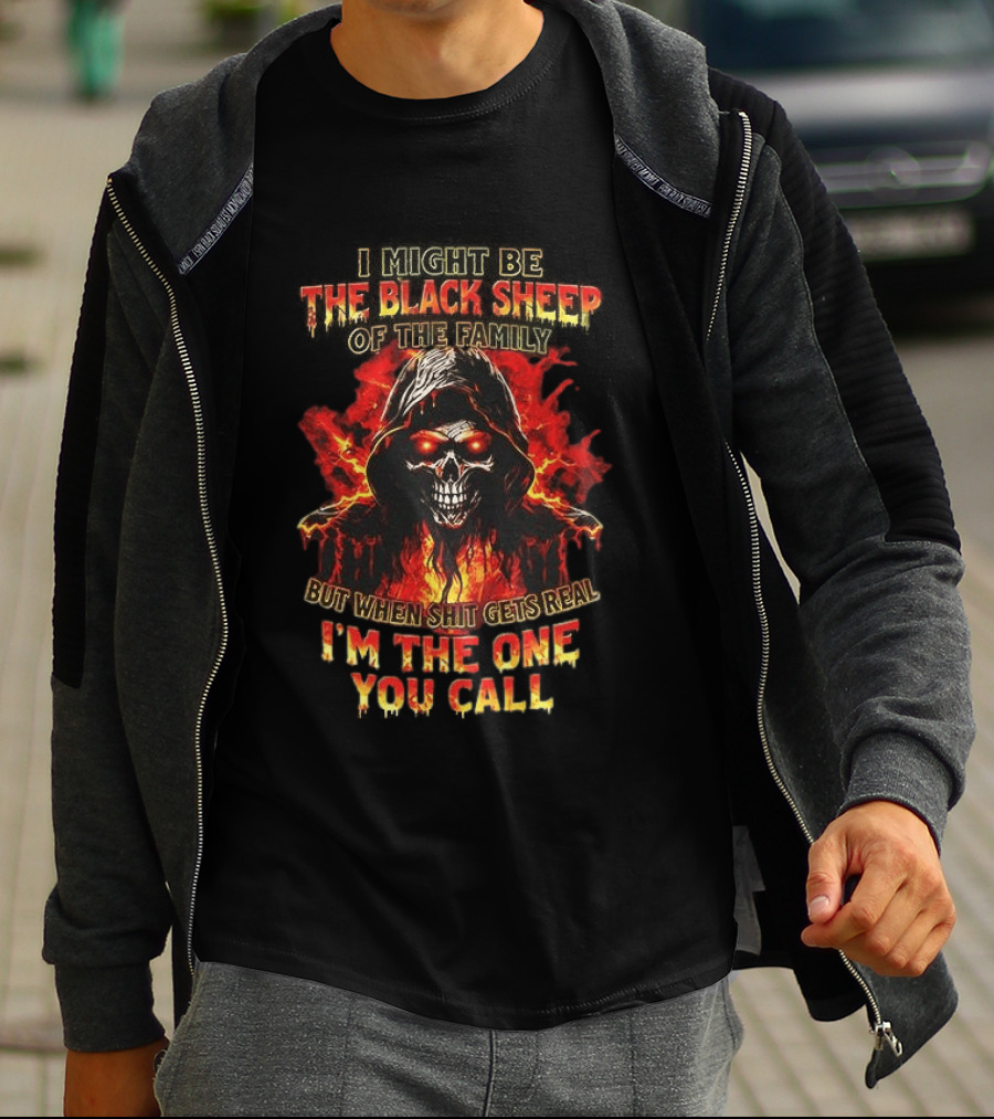 I Might Be The Black Sheep Of The Family But When Shit Gets Real I’m The One You Call T-Shirt