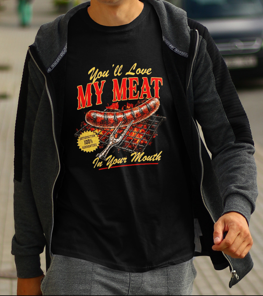 You'll Love My Meat Satisfaction Guaranteed In Your Mouth Sausage Grill T-Shirt