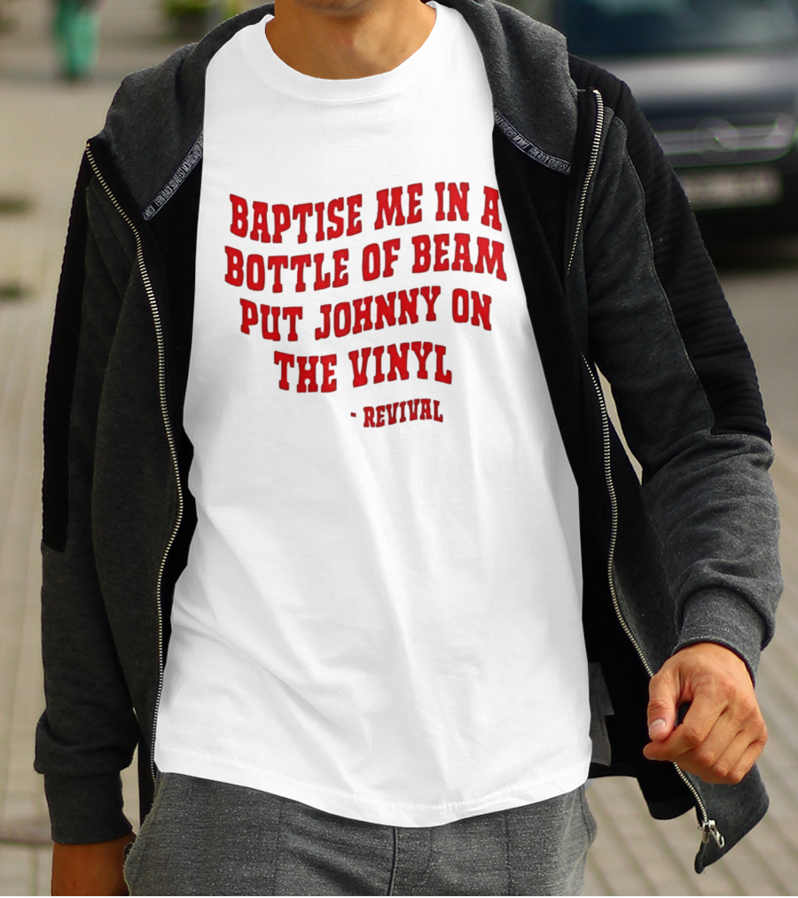 Baptise Me In A Bottle Of Beam Put Johnny On The Vinyl Revival T-Shirt