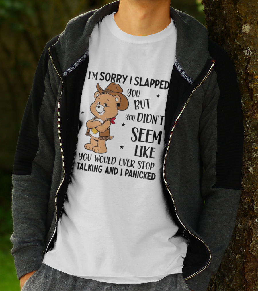 I'm Sorry I Slapped You But You Didn't Seem Like You Would Ever Stop Talking And I Panicked Cowboy Bear T-Shirt