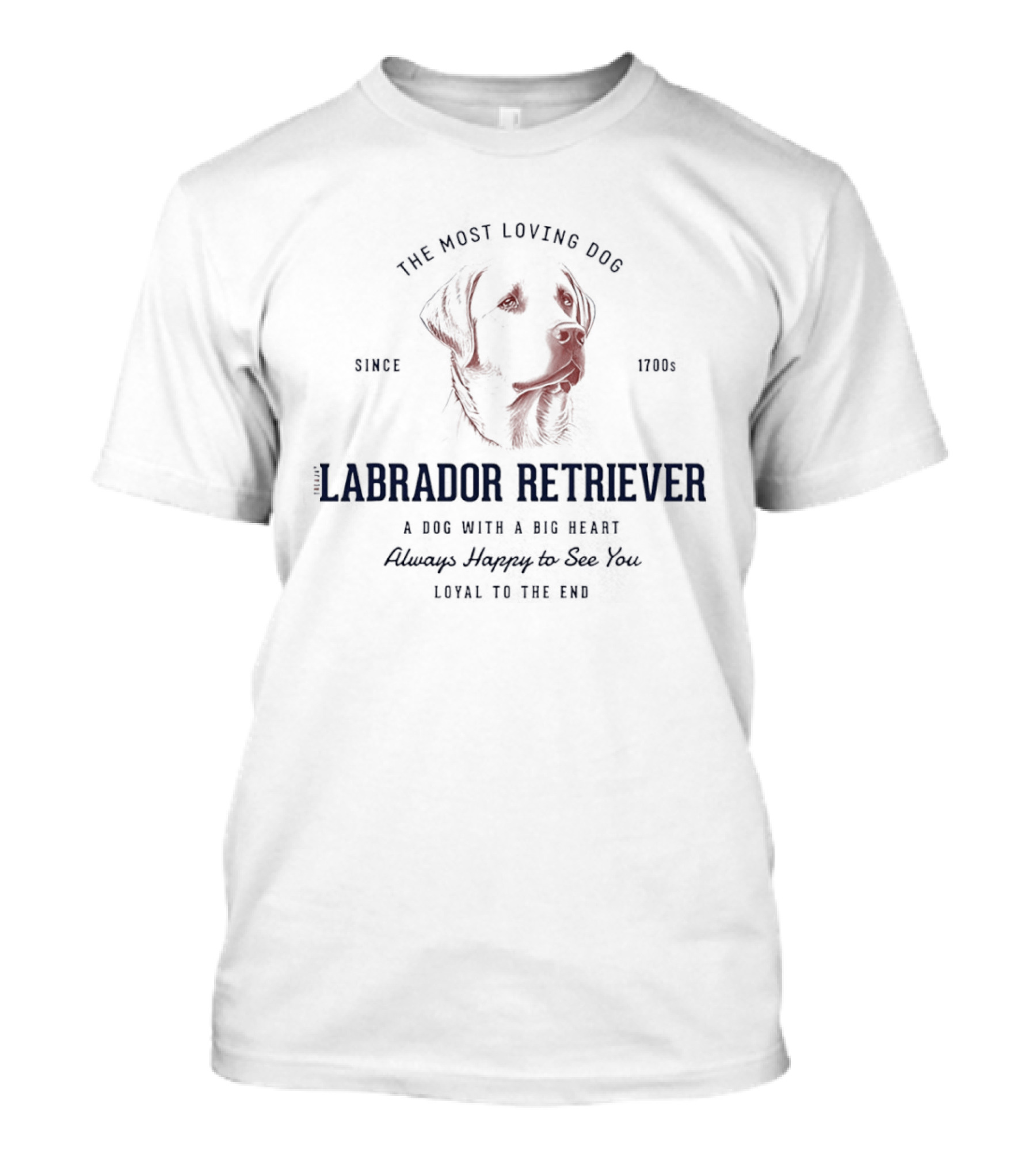 Labrador Retriever The Most Loving Dog With A Big Heart Happy To See You Since 1700s T-Shirt