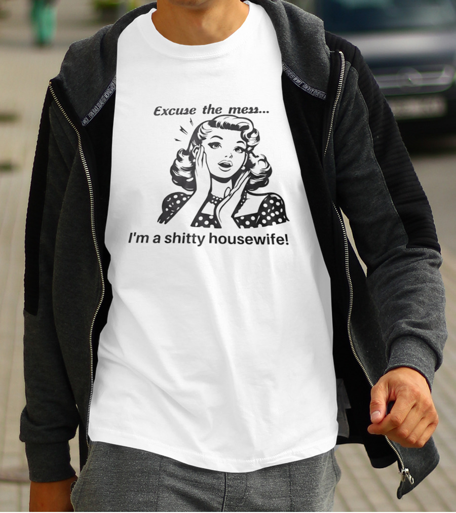 Excuse The Mess I'm A Shitty Housewife Retro Humor T-Shirt