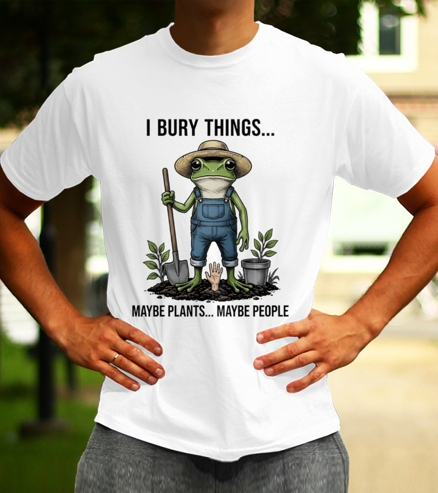 Frog Farmer I Bury Things Maybe Plants Maybe People Gardening Humor T-Shirt