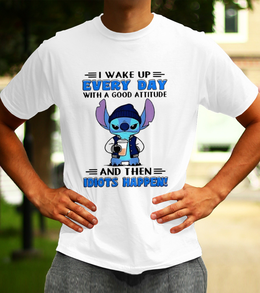 Stitch I Wake Up Every Day With A Good Attitude And Then Idiots Happen T-Shirt